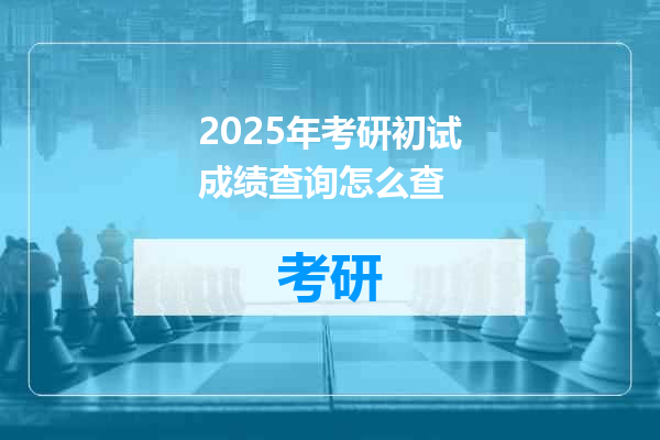 2025年考研初试成绩查询怎么查
