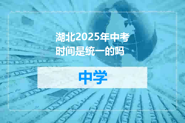 湖北2025年中考时间是统一的吗
