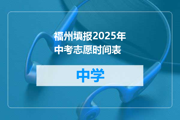 福州填报2025年中考志愿时间表