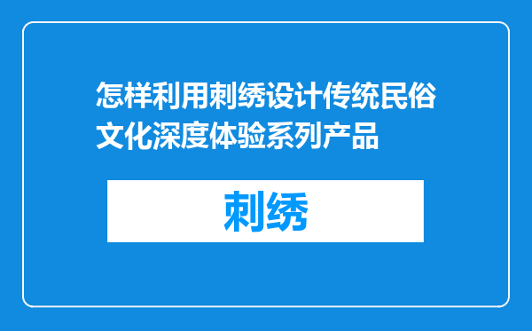 怎样利用刺绣设计传统民俗文化深度体验系列产品