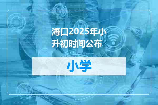 海口2025年小升初时间公布