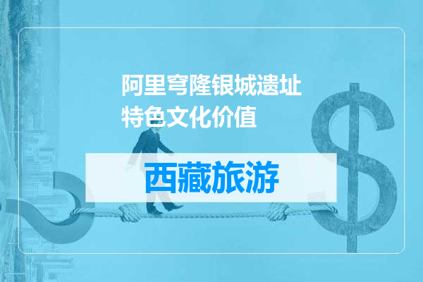 阿里穹隆银城遗址特色文化价值