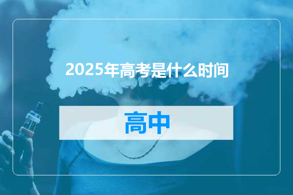 2025年高考是什么时间