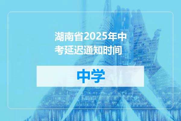 湖南省2025年中考延迟通知时间