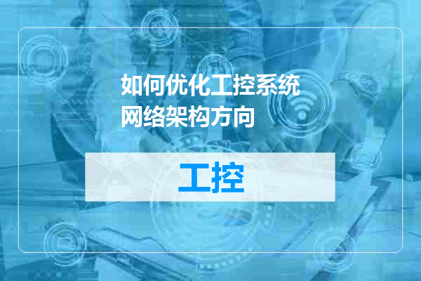 如何优化工控系统网络架构方向