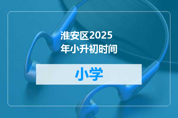 淮安区2025年小升初时间
