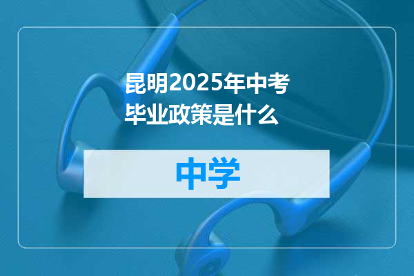 昆明2025年中考毕业政策是什么