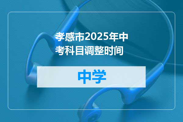 孝感市2025年中考科目调整时间
