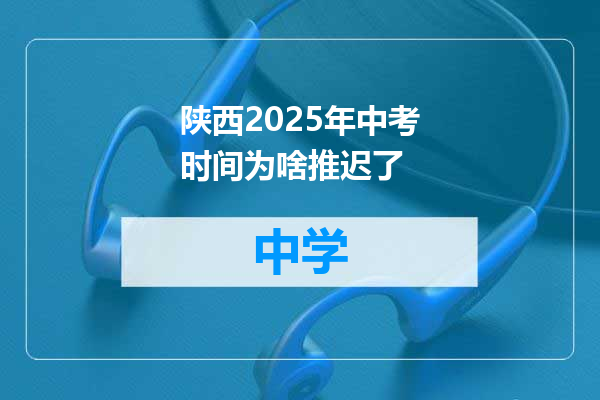 陕西2025年中考时间为啥推迟了
