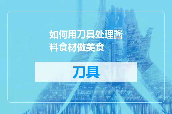 如何用刀具处理酱料食材做美食