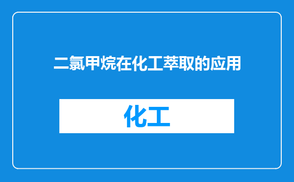 二氯甲烷在化工萃取的应用
