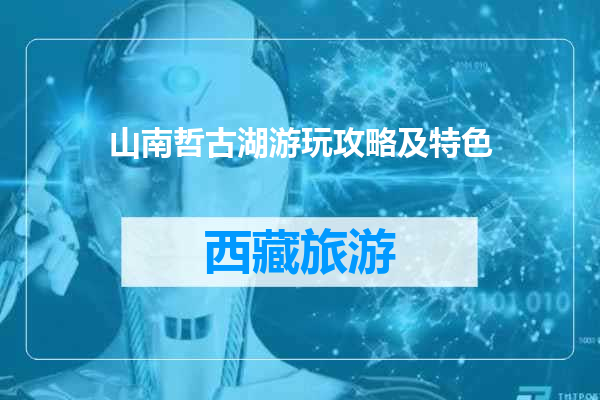 山南哲古湖游玩攻略及特色