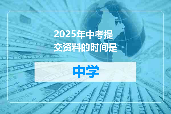 2025年中考提交资料的时间是