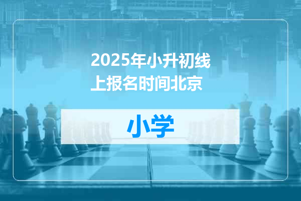 2025年小升初线上报名时间北京