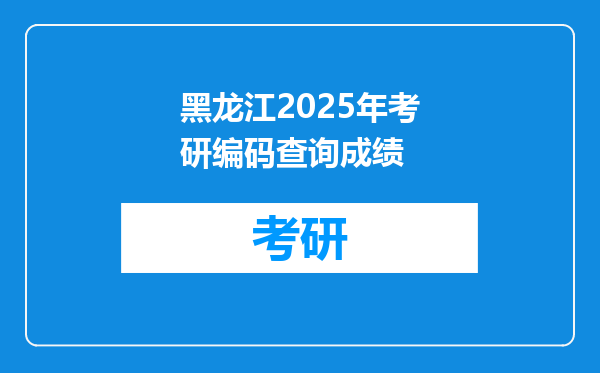 黑龙江2025年考研编码查询成绩