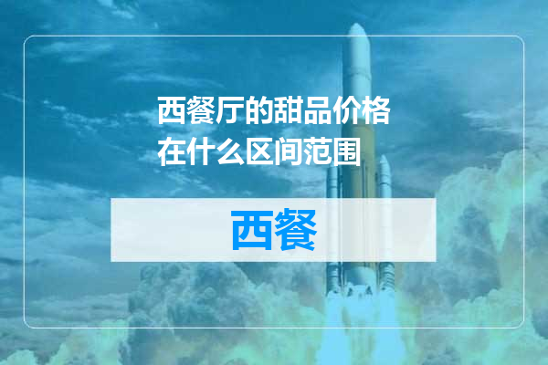 西餐厅的甜品价格在什么区间范围