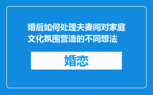 婚后如何处理夫妻间对家庭文化氛围营造的不同想法