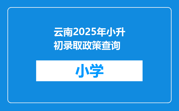云南2025年小升初录取政策查询