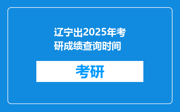 辽宁出2025年考研成绩查询时间