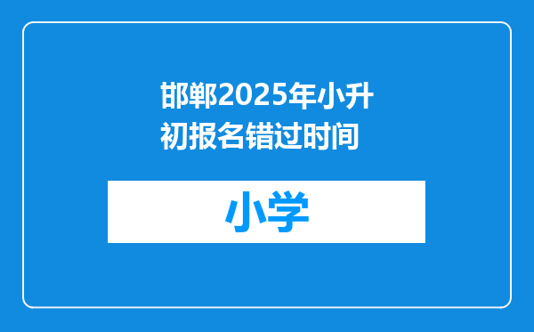 邯郸2025年小升初报名错过时间