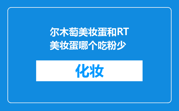 尔木萄美妆蛋和RT美妆蛋哪个吃粉少