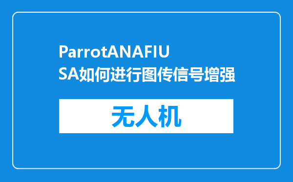 ParrotANAFIUSA如何进行图传信号增强