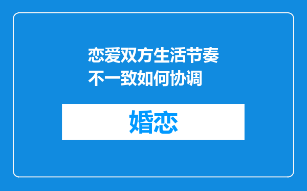 恋爱双方生活节奏不一致如何协调