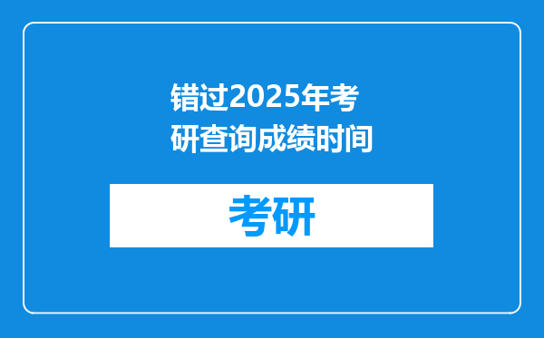 错过2025年考研查询成绩时间
