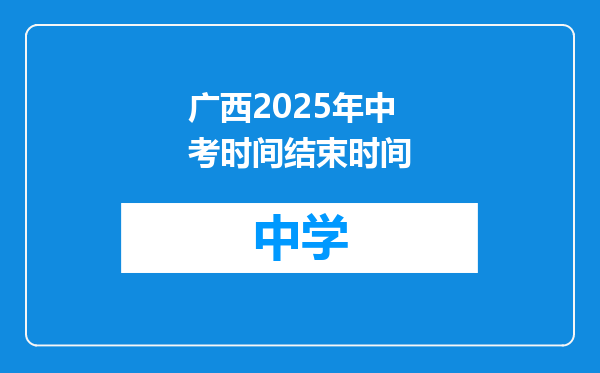 广西2025年中考时间结束时间
