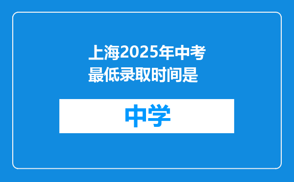 上海2025年中考最低录取时间是