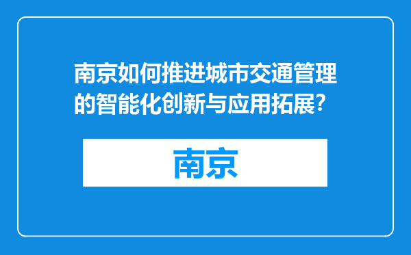 南京如何推进城市交通管理的智能化创新与应用拓展？