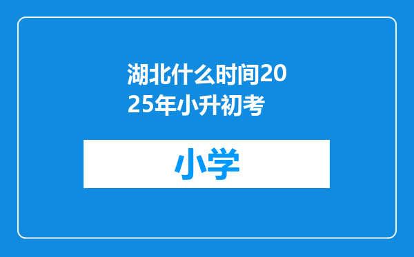 湖北什么时间2025年小升初考