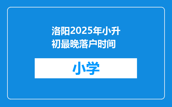 洛阳2025年小升初最晚落户时间