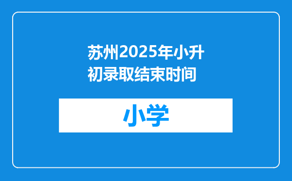 苏州2025年小升初录取结束时间