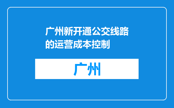 广州新开通公交线路的运营成本控制