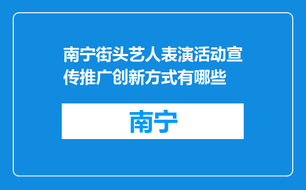 南宁街头艺人表演活动宣传推广创新方式有哪些