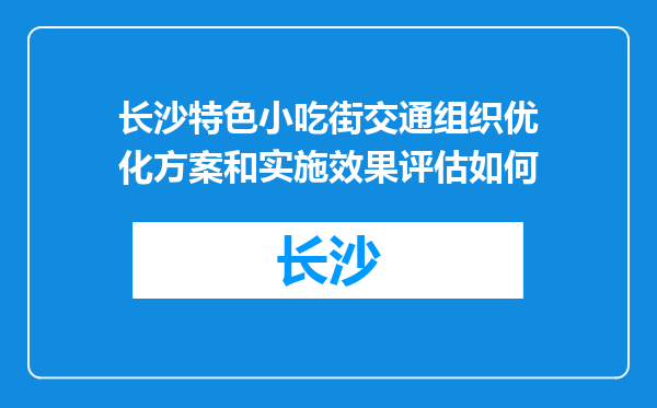 长沙特色小吃街交通组织优化方案和实施效果评估如何