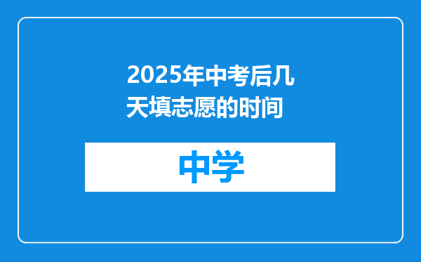 2025年中考后几天填志愿的时间