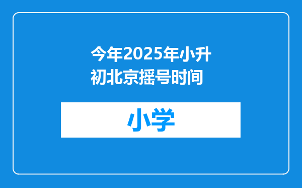 今年2025年小升初北京摇号时间