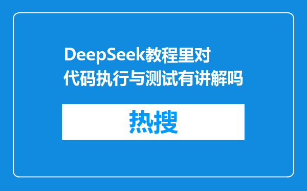 DeepSeek教程里对代码执行与测试有讲解吗