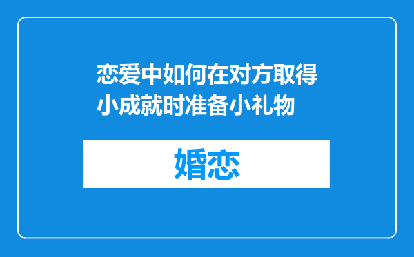 恋爱中如何在对方取得小成就时准备小礼物