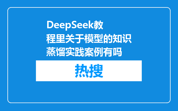 DeepSeek教程里关于模型的知识蒸馏实践案例有吗
