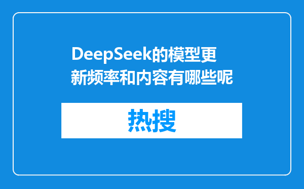 DeepSeek的模型更新频率和内容有哪些呢