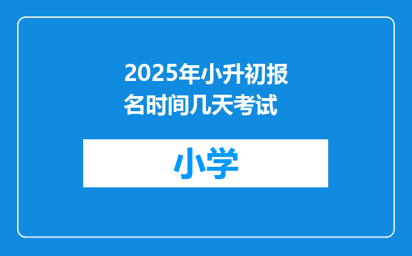 2025年小升初报名时间几天考试