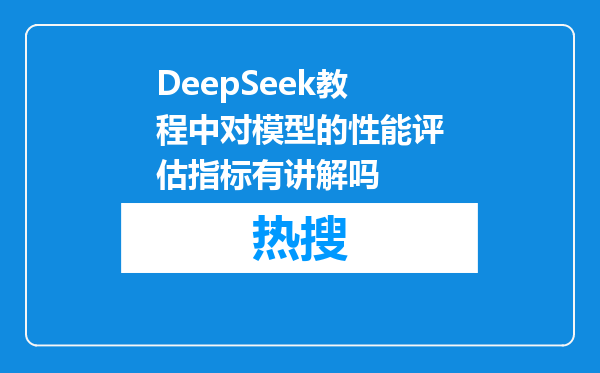 DeepSeek教程中对模型的性能评估指标有讲解吗