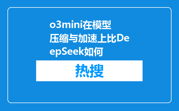 o3mini在模型压缩与加速上比DeepSeek如何