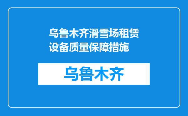乌鲁木齐滑雪场租赁设备质量保障措施