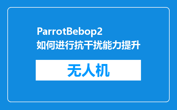 ParrotBebop2如何进行抗干扰能力提升