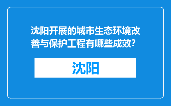 沈阳开展的城市生态环境改善与保护工程有哪些成效？