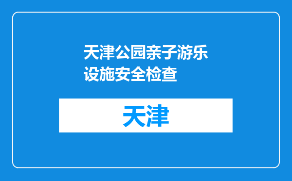 天津公园亲子游乐设施安全检查
